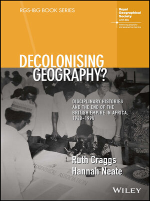cover image of Decolonising Geography? Disciplinary Histories and the End of the British Empire in Africa, 1948-1998